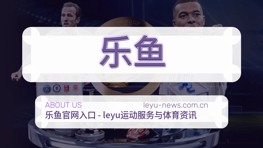 乐鱼赛事与资讯服务